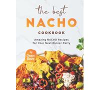 The Best Nacho Cookbook: Amazing Nacho Recipes for Your Next Dinner Party