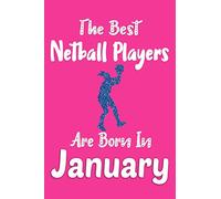 The Best Netball Players Are Born In January Journal: Netball Player Gifts for Girls, Birthday Gift for Netball Players, Lined Notebook Gift, 120 Pages, 6 x 9 inches