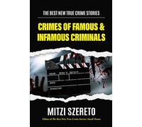 The Best New True Crime Stories: Crimes of Famous & Infamous Criminals: (True Crime Cases for True Crime Addicts)