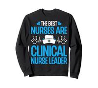 The Best Nurses Are Clinical Nurse Leaders - CNL Nursing Sweatshirt