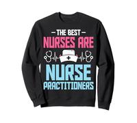 The Best Nurses Are Nurse Practitioners - NP Nursing Gifts Sweatshirt