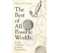 The Best of All Possible Worlds : A Life of Leibniz in Seven Pivotal Days
