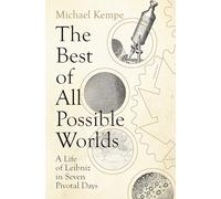 The Best of All Possible Worlds: A Life of Leibniz in Seven Pivotal Days