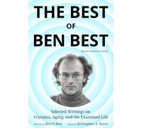 The Best of Ben Best, In Kris Borer's Opinion: Selected Writings on Cryonics, Aging, and the Examined Life
