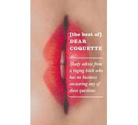 The Best of Dear Coquette: Shady Advice From A Raging Bitch Who Has No Business Answering Any Of These Questions