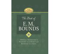 The Best of E. M. Bounds: 120 Daily Devotions to Nurture Your Spirit and Refresh Your Soul (Honor Classics)