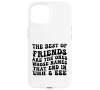The Best of Friends are The Ones Whose Names That End In Uhh Case for iPhone 15