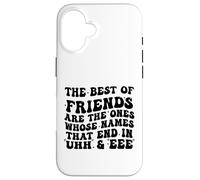 The Best of Friends are The Ones Whose Names That End In Uhh Case for iPhone 16