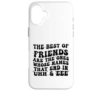 The Best of Friends are The Ones Whose Names That End In Uhh Case for iPhone 16 Plus