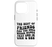 The Best of Friends are The Ones Whose Names That End In Uhh Case for iPhone 16 Pro