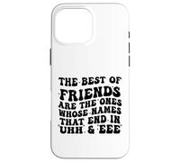 The Best of Friends are The Ones Whose Names That End In Uhh Case for iPhone 16 Pro Max