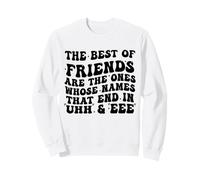 The Best of Friends are The Ones Whose Names That End In Uhh Sweatshirt