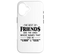 The best of friends are those ones whose names that end uhh Case for iPhone 16