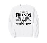The best of friends are those ones whose names that end uhh Sweatshirt