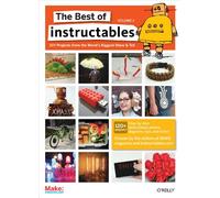 The Best of Instructables V 1: Do-It-Yourself Projects from the World's Biggest Show & Tell (Oreilly)