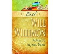 The Best of William H. Willimon: Acting up in Jesus' Name: Acting Out in Jesus' Name