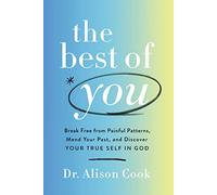 The Best of You: Break Free from Painful Patterns, Mend Your Past, and Discover Your True Self in God