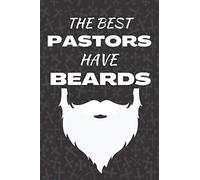The Best Pastors Have Beards: Funny Pastor Notebook With 120 Lined Pages, A Great Appreciation Gift Idea For Preachers or Ministers (Gifts for Pastors)