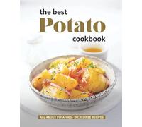 The Best Potato Cookbook: All About Potatoes - Incredible Recipes