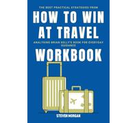 The Best Practical Strategies From How to Win at Travel WORKBOOK: Analysing Brian Kelly's Book for Everyday Guidance