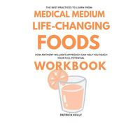 The Best Practices to Learn from Medical medium Life Changing Foods Workbook: How Anthony William's Approach Can Help You Reach Your Potential