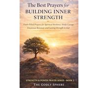 The Best Prayers for Building Inner Strength: Faith-Filled Prayers for Spiritual Resilience, Steady Courage, Emotional Renewal, and Lasting Strength in God: 2 (Strength & Power Prayer Series)