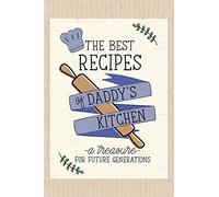 The Best Recipes of Daddy’s Kitchen: A treasure for future Generations. Blank Recipe Book.