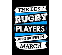 The Best Rugby Players Are Born In March Journal: Rugby Player Gifts, Blank Lined Notebook To Write In for Notes, Birthday Gift for Rugby Players