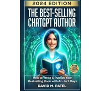 The Best-Selling ChatGPT Author: How to Write & Publish Your Bestselling Book with AI - In 7 Days (Generative AI & Chat GPT Mastery Series)