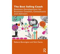 The Best Selling Coach : Business Development for Business Coaches, Consultants and Advisors