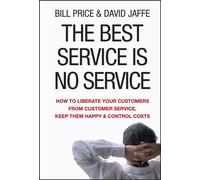The Best Service is No Service : How to Liberate Your Customers from Customer Service, Keep Them Happy, and Control Costs