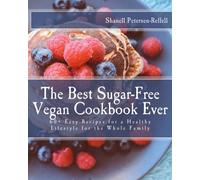 The Best Sugar-Free Vegan Cookbook Ever: 60+ Easy Recipes for a Healthy Lifestyle for the Whole Family