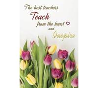 The Best Teachers Teach From The Heart And Inspire: Notebook, Organizer, Log Book, Journal, 6x9 in., 100-pgs. lined, Gift for Teacher, Co-workers, ... Professional Admin, Mother's or Father's Day