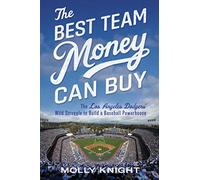 The Best Team Money Can Buy: The Los Angeles Dodgers Wild Struggle to Build a Baseball Powerhouse