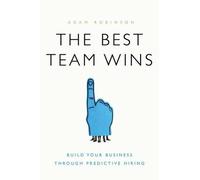 The Best Team Wins: Build Your Business Through Predictive Hiring by Adam Robins