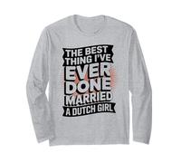 The Best Thing I’ve Ever Done Married a Dutch Girl Long Sleeve T-Shirt
