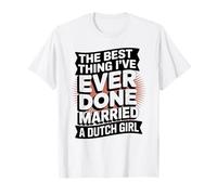 The Best Thing I’ve Ever Done Married a Dutch Girl T-Shirt