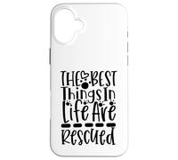 The Best Things In Life Are Rescued For Dog Lovers Case for iPhone 16 Plus