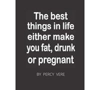 The Best Things In Life Either Make You Fat, Drunk Or Pregnant: Funny Blank Lined 120 Page Gag Notebook For Family And Friends