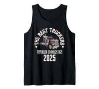 The Best Trucker Drivers were Born in 2025 Birthday Gift Tank Top