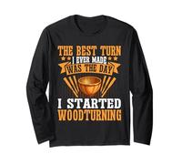 The Best Turn I Ever Made Was the Day I Started Woodturning Long Sleeve T-Shirt