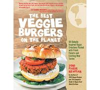 The Best Veggie Burgers on the Planet: 101 Globally Inspired Vegan Creations Packed with Fresh Flavors and Exciting New Tastes