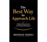 THE BEST WAY TO APPROACH LIFE: Spiritual Discernment in a World of Distraction