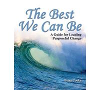 The Best We Can Be: A Guide for Leading Purposeful Change