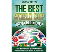 The Best World Cup Trivia Book Ever: 300+ Interesting Trivia Questions and Random, Shocking, Fun Facts Every Football Fan Needs to Know