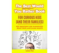 The Best Would You Rather Book for Curious Kids and Their Families: FUN QUESTIONS FOR SLEEPOVERS, ROAD TRIPS AND GAME NIGHTS