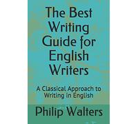 The Best Writing Guide for English Writers: A Classical Approach to Writing in English