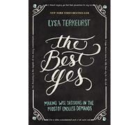 The Best Yes: Making Wise Decisions in the Midst of Endless Demands - The Perfect Mother’s Day Gift for Christian Moms