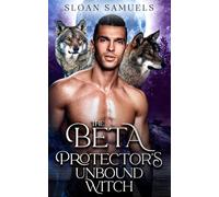 The Beta Protector's Unbound Witch: A Fated Mates Wolf Shifter Paranormal Romance (District of Wolf Desires)