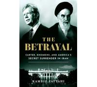The Betrayal: Carter, Khomeini, and America's Secret Surrender in Iran